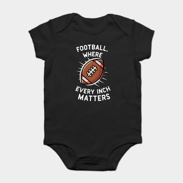 Football Where Every Inch Matters Baby Bodysuit by Frank Ring